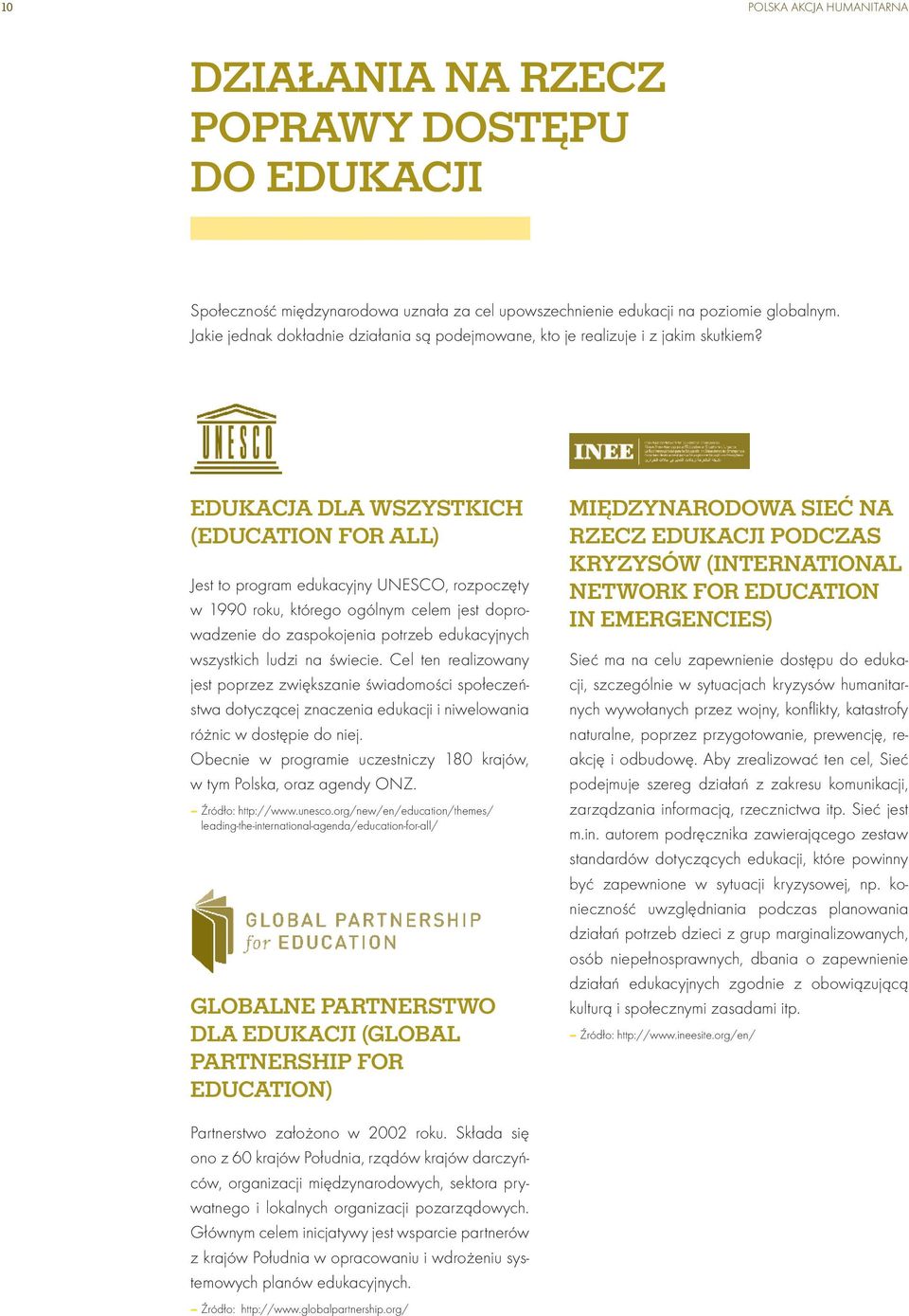 Edukacja dla Wszystkich (Education for All) Jest to program edukacyjny UNESCO, rozpoczęty w 1990 roku, którego ogólnym celem jest doprowadzenie do zaspokojenia potrzeb edukacyjnych wszystkich ludzi