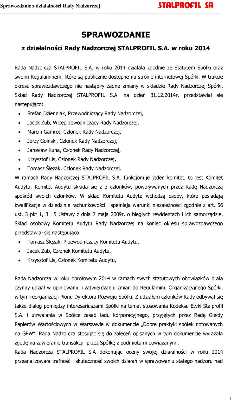 przedstawiał się następująco: Stefan Dzienniak, Przewodniczący Rady Nadzorczej, Jacek Zub, Wiceprzewodniczący Rady Nadzorczej, Marcin Gamrot, Członek Rady Nadzorczej, Jerzy Goinski, Członek Rady