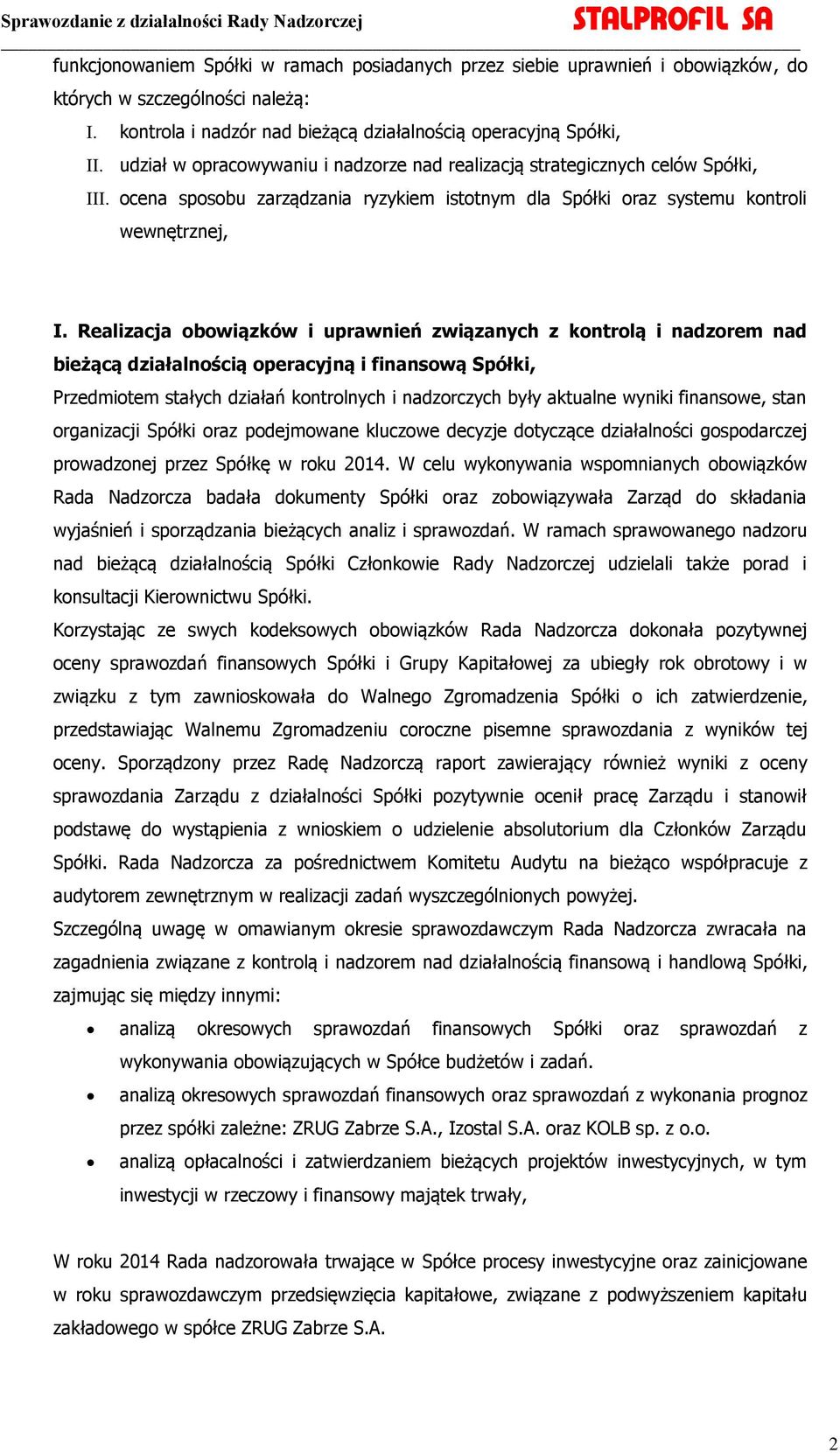 Realizacja obowiązków i uprawnień związanych z kontrolą i nadzorem nad bieżącą działalnością operacyjną i finansową Spółki, Przedmiotem stałych działań kontrolnych i nadzorczych były aktualne wyniki