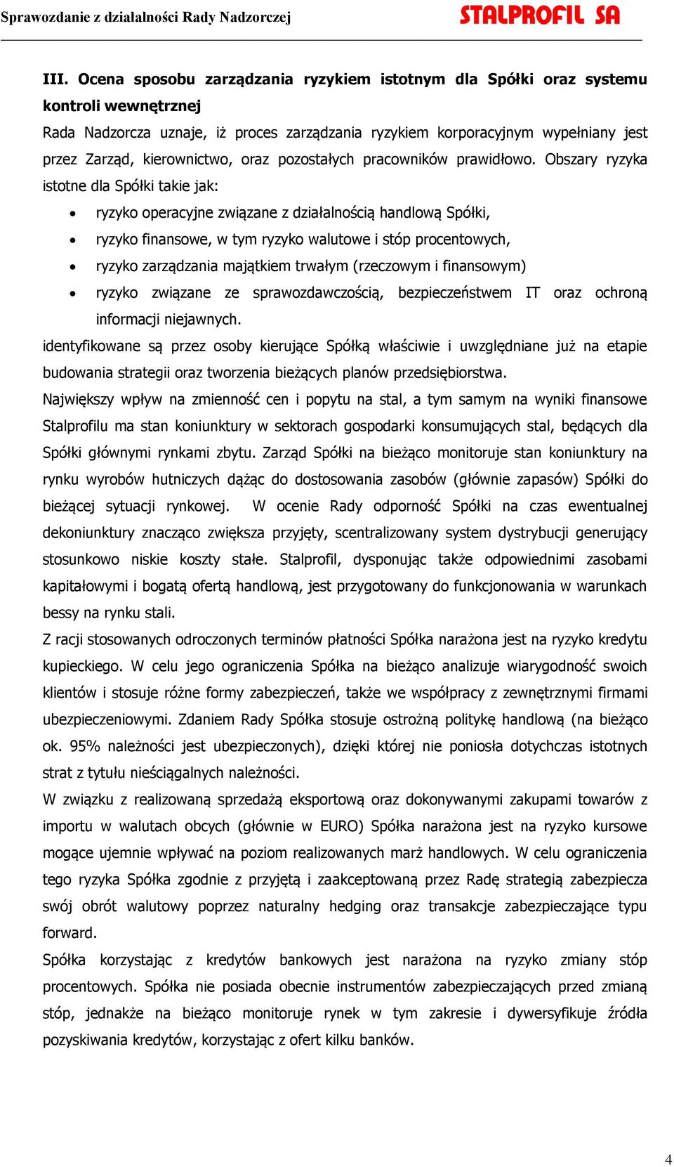 Obszary ryzyka istotne dla Spółki takie jak: ryzyko operacyjne związane z działalnością handlową Spółki, ryzyko finansowe, w tym ryzyko walutowe i stóp procentowych, ryzyko zarządzania majątkiem