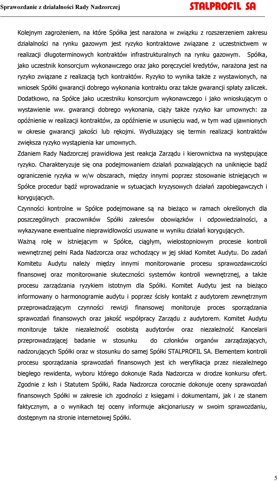 Ryzyko to wynika także z wystawionych, na wniosek Spółki gwarancji dobrego wykonania kontraktu oraz także gwarancji spłaty zaliczek.