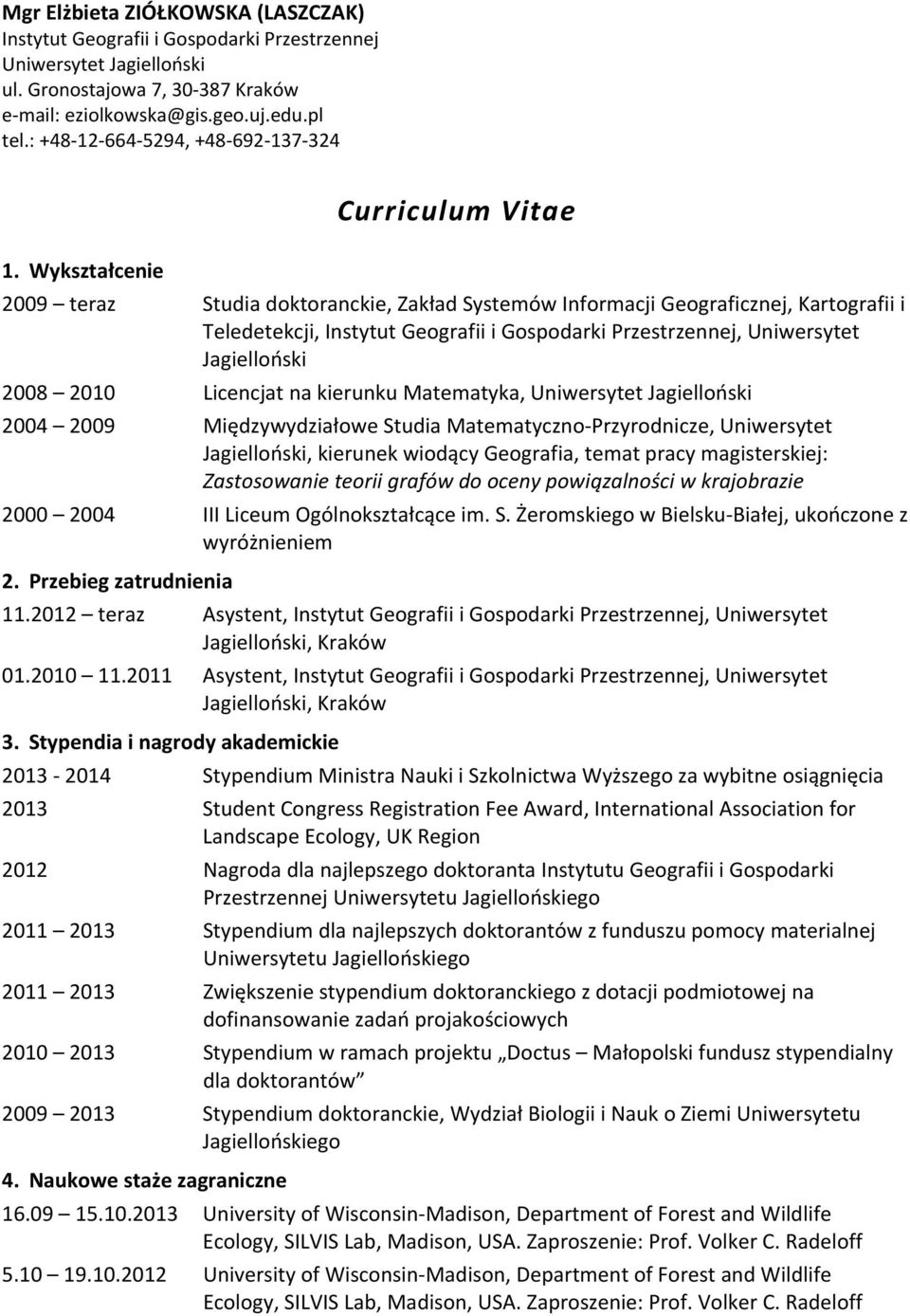 Wykształcenie 2009 teraz Studia doktoranckie, Zakład Systemów Informacji Geograficznej, Kartografii i Teledetekcji, Instytut Geografii i Gospodarki Przestrzennej, Uniwersytet Jagielloński 2008 2010