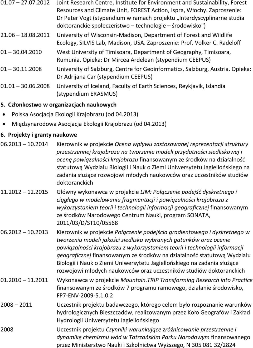 2011 University of Wisconsin Madison, Department of Forest and Wildlife 01 30.04.2010 West University of Timisoara, Department of Geography, Timisoara, Rumunia.