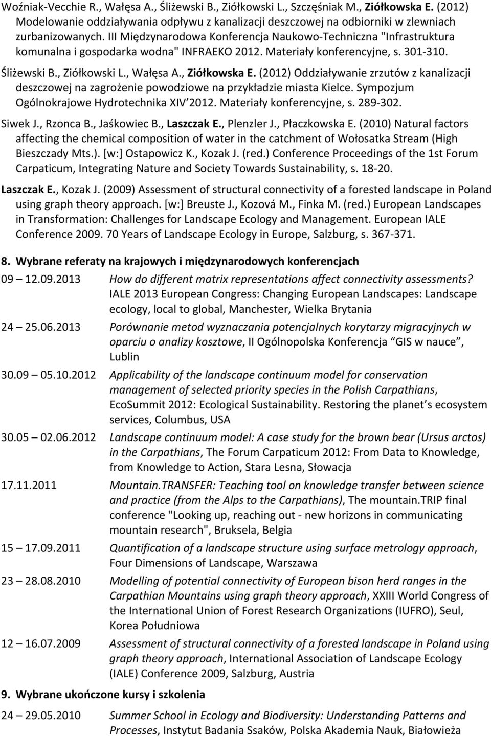 , Ziółkowska E. (2012) Oddziaływanie zrzutów z kanalizacji deszczowej na zagrożenie powodziowe na przykładzie miasta Kielce. Sympozjum Ogólnokrajowe Hydrotechnika XIV 2012. Materiały konferencyjne, s.