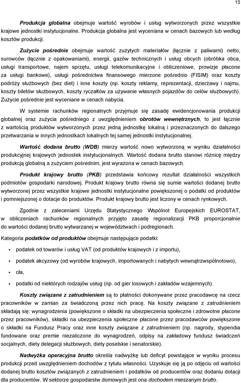 najem sprzętu, usługi telekomunikacyjne i obliczeniowe, prowizje płacone za usługi bankowe), usługi pośrednictwa finansowego mierzone pośrednio (FISIM) oraz koszty podróży służbowych (bez diet) i