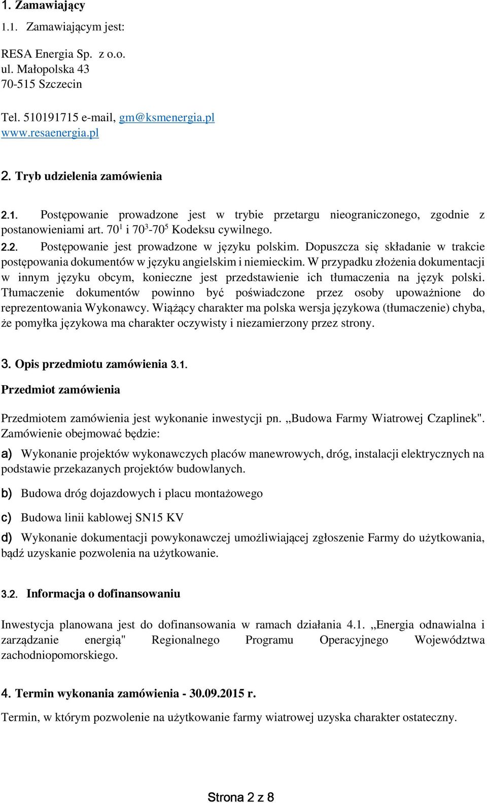 W przypadku złożenia dokumentacji w innym języku obcym, konieczne jest przedstawienie ich tłumaczenia na język polski.