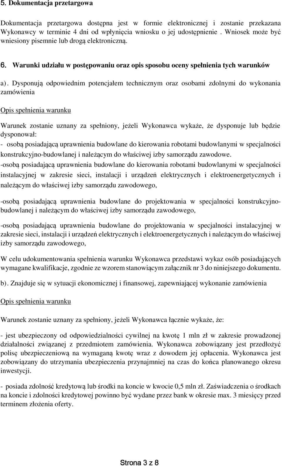 Dysponują odpowiednim potencjałem technicznym oraz osobami zdolnymi do wykonania zamówienia Opis spełnienia warunku Warunek zostanie uznany za spełniony, jeżeli Wykonawca wykaże, że dysponuje lub