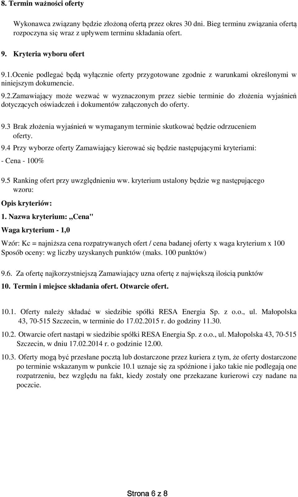Zamawiający może wezwać w wyznaczonym przez siebie terminie do złożenia wyjaśnień dotyczących oświadczeń i dokumentów załączonych do oferty. 9.