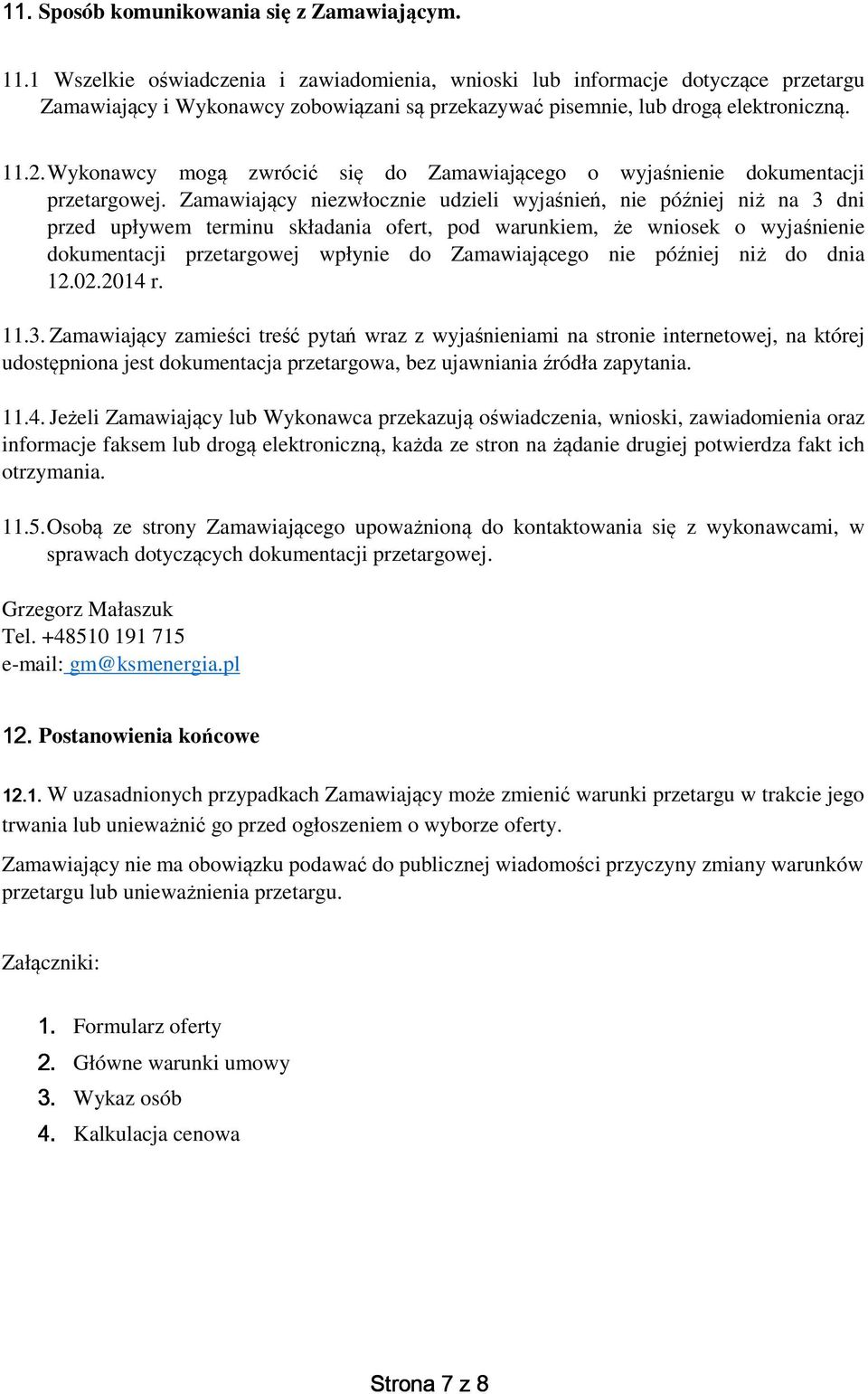 Wykonawcy mogą zwrócić się do Zamawiającego o wyjaśnienie dokumentacji przetargowej.