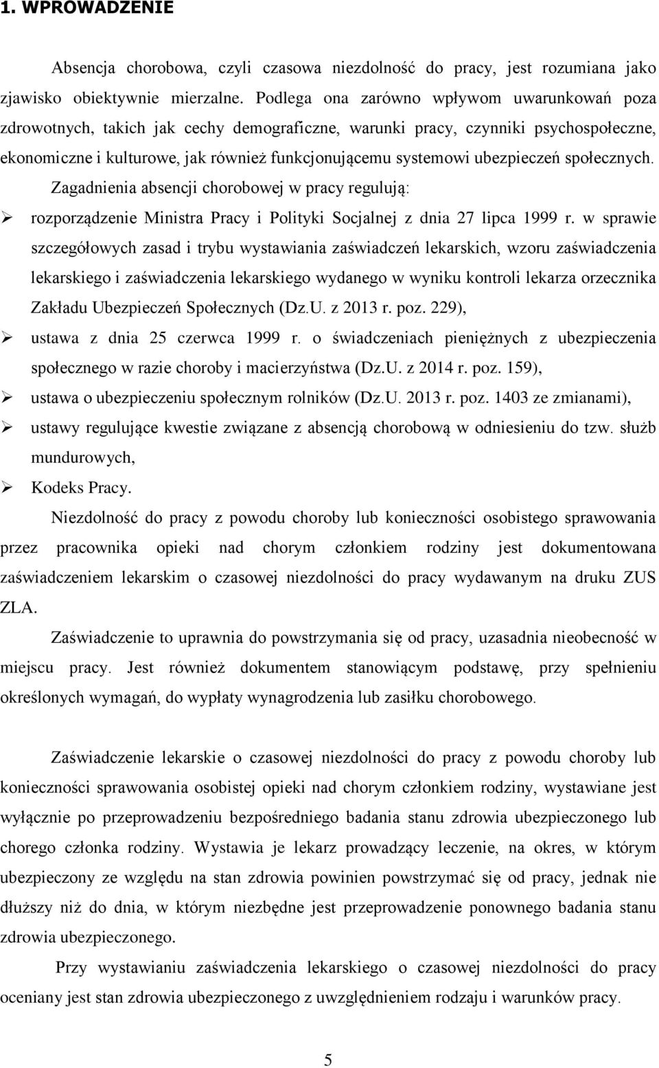 ubezpieczeń społecznych. Zagadnienia absencji chorobowej w pracy regulują: rozporządzenie Ministra Pracy i Polityki Socjalnej z dnia 27 lipca 1999 r.