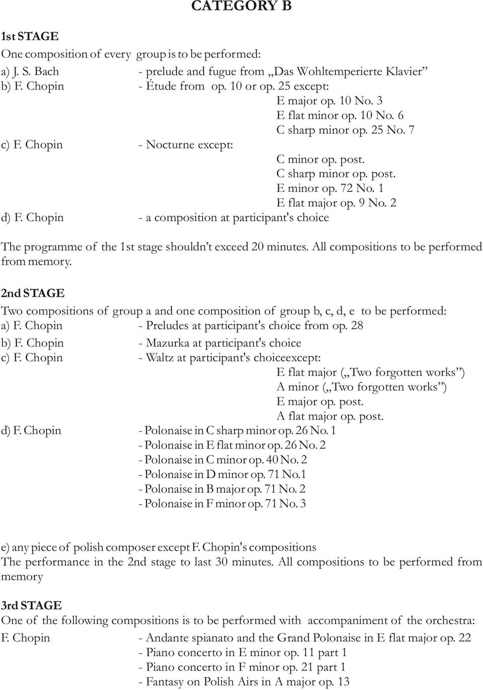 9 No. 2 d) F. Chopin - a composition at participant's choice The programme of the 1st stage shouldn t exceed 20 minutes. All compositions to be performed from memory.