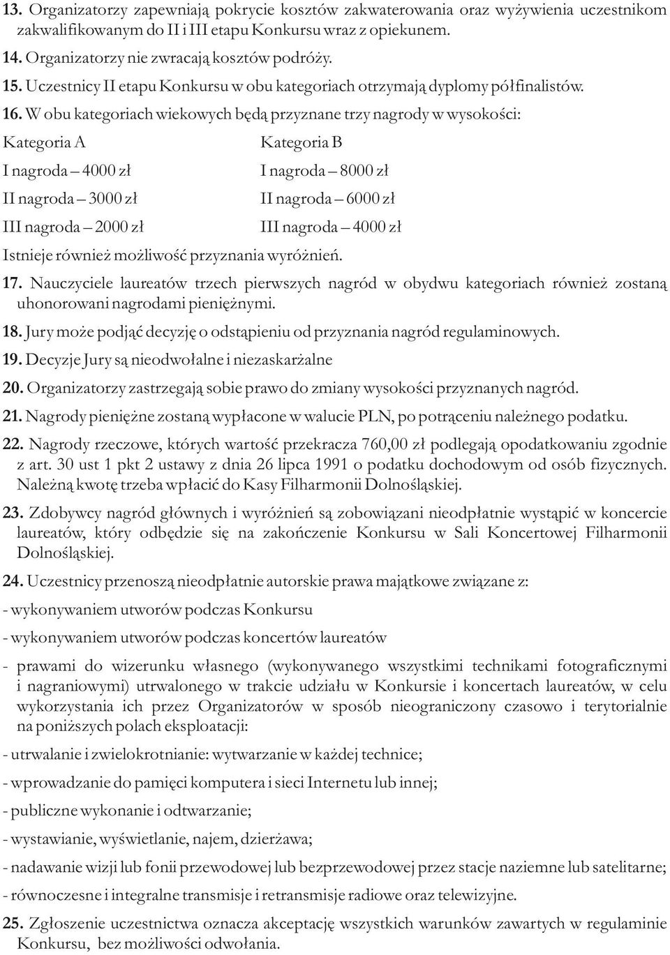 W obu kategoriach wiekowych będą przyznane trzy nagrody w wysokości: Kategoria A Kategoria B I nagroda 4000 zł I nagroda 8000 zł II nagroda 3000 zł II nagroda 6000 zł III nagroda 2000 zł III nagroda