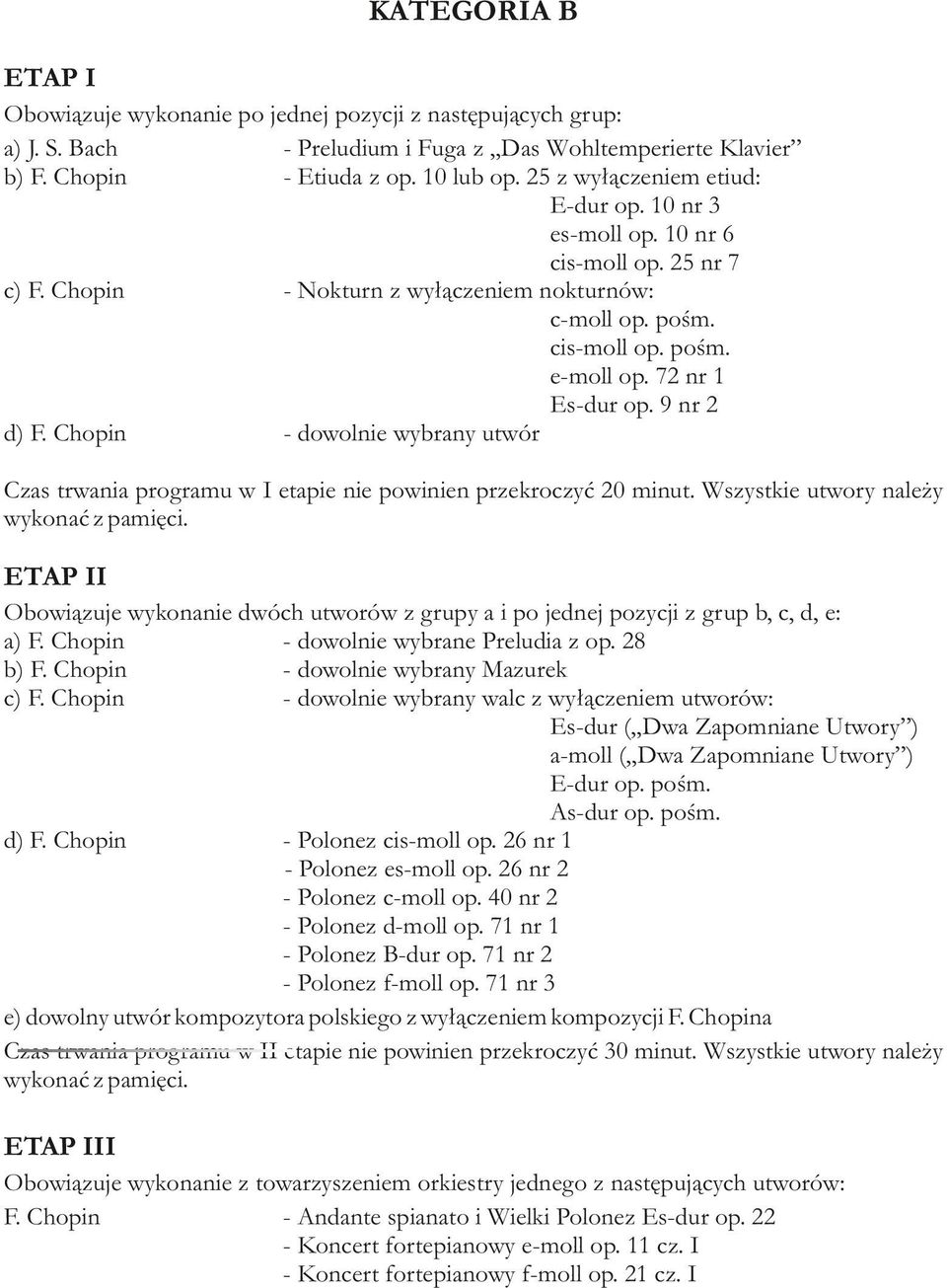 9 nr 2 d) F. Chopin - dowolnie wybrany utwór Czas trwania programu w I etapie nie powinien przekroczyć 20 minut. Wszystkie utwory należy wykonać z pamięci.