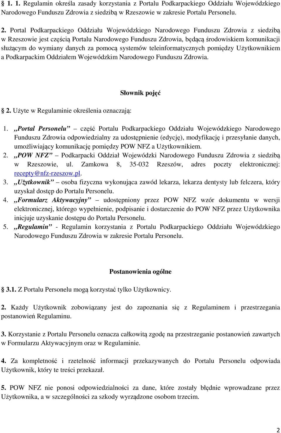 danych za pomocą systemów teleinformatycznych pomiędzy Użytkownikiem a Podkarpackim Oddziałem Wojewódzkim Narodowego Funduszu Zdrowia. 2. Użyte w Regulaminie określenia oznaczają: Słownik pojęć 1.