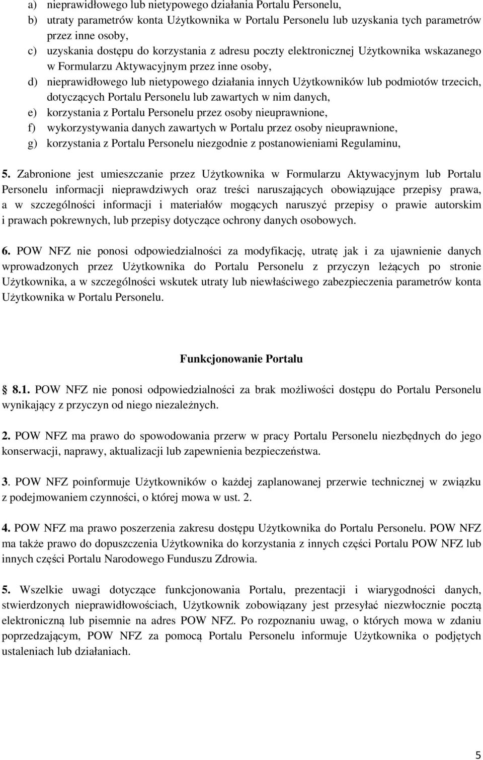 dotyczących Portalu Personelu lub zawartych w nim danych, e) korzystania z Portalu Personelu przez osoby nieuprawnione, f) wykorzystywania danych zawartych w Portalu przez osoby nieuprawnione, g)