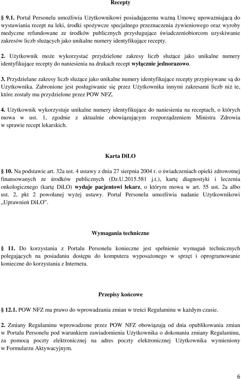 refundowane ze środków publicznych przysługujące świadczeniobiorcom uzyskiwanie zakresów liczb służących jako unikalne numery identyfikujące recepty. 2.