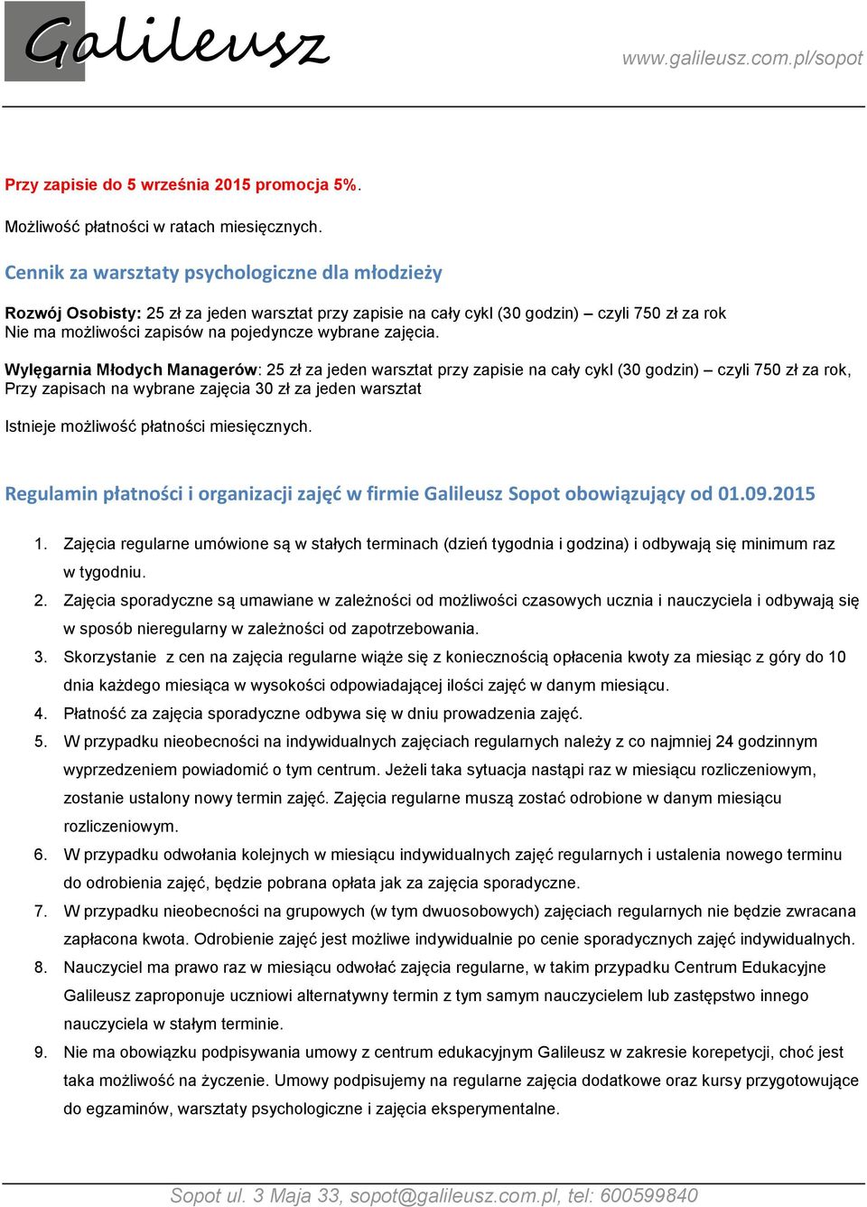 Wylęgarnia Młdych Managerów: 25 zł za jeden warsztat przy zapisie na cały cykl (30 gdzin) czyli 750 zł za rk, Przy zapisach na wybrane zajęcia 30 zł za jeden warsztat Istnieje mżliwść płatnści