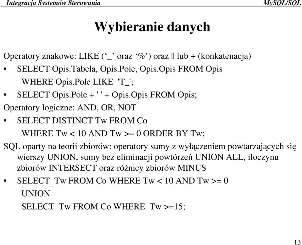 Opis FROM Opis; Operatory logiczne: AND, OR, NOT SELECT DISTINCT Tw FROM Co WHERE Tw < 10 AND Tw >= 0 ORDER BY Tw; SQL oparty na teorii