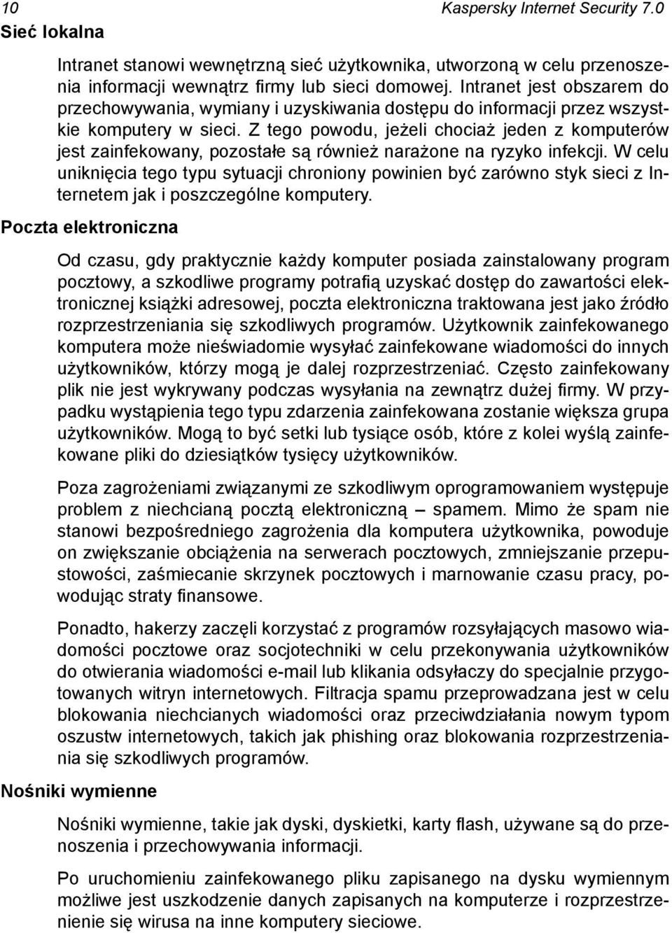 Z tego powodu, jeżeli chociaż jeden z komputerów jest zainfekowany, pozostałe są również narażone na ryzyko infekcji.