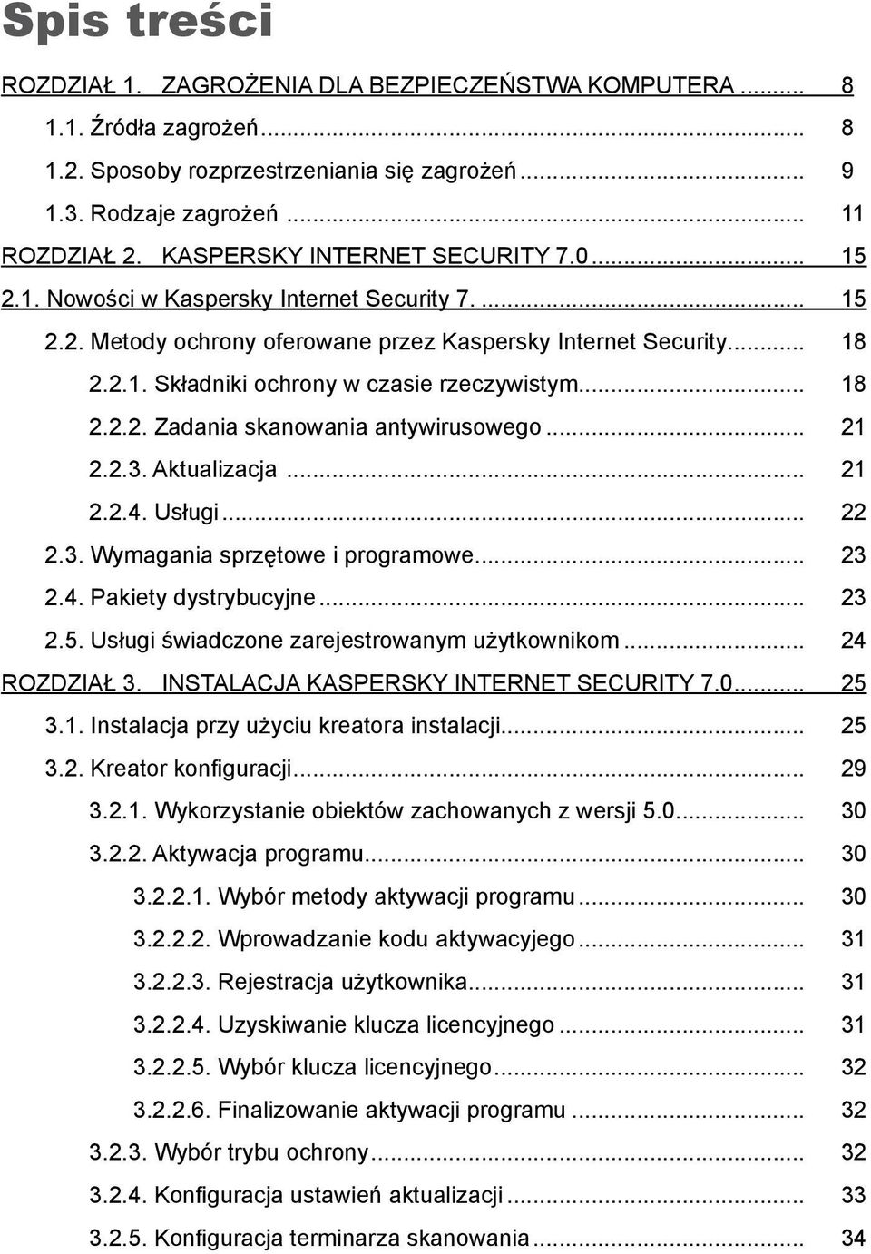 .. 18 2.2.2. Zadania skanowania antywirusowego... 21 2.2.3. Aktualizacja... 21 2.2.4. Usługi... 22 2.3. Wymagania sprzętowe i programowe... 23 2.4. Pakiety dystrybucyjne... 23 2.5.