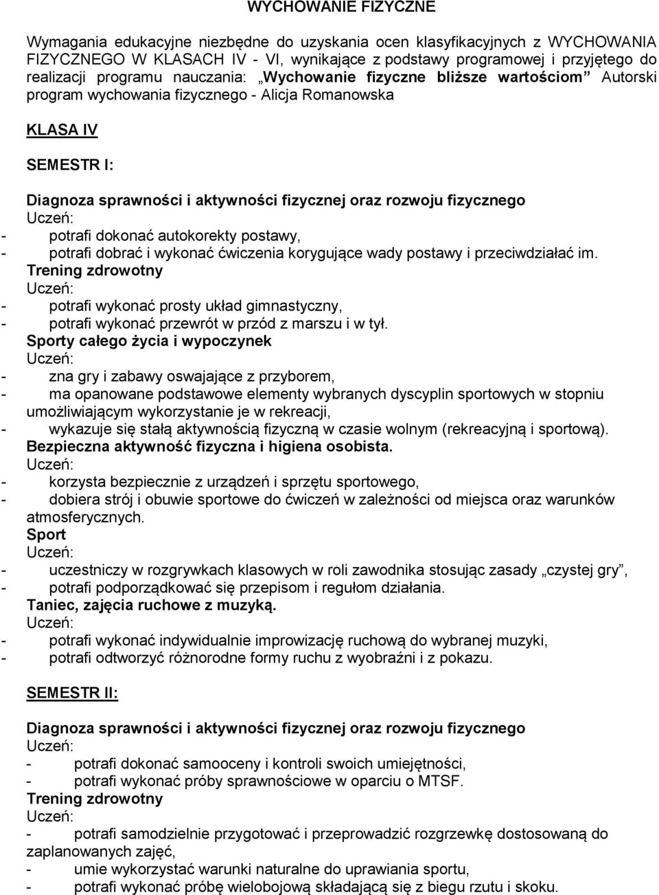 potrafi dokonać autokorekty postawy, - potrafi dobrać i wykonać ćwiczenia korygujące wady postawy i przeciwdziałać im.