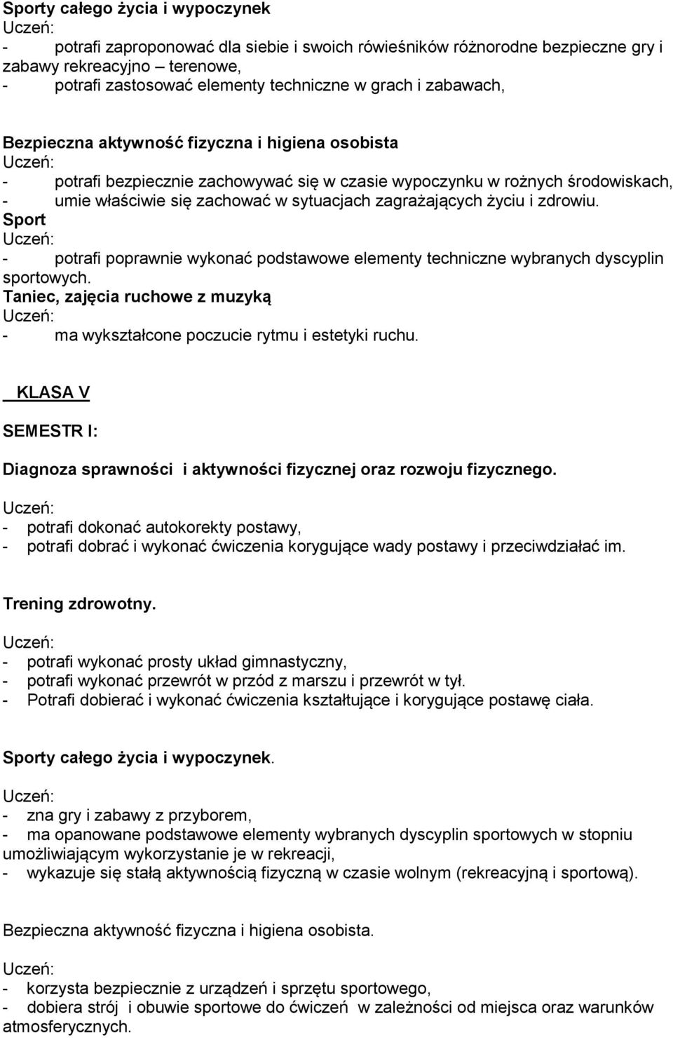 życiu i zdrowiu. Sport - potrafi poprawnie wykonać podstawowe elementy techniczne wybranych dyscyplin sportowych. Taniec, zajęcia ruchowe z muzyką - ma wykształcone poczucie rytmu i estetyki ruchu.