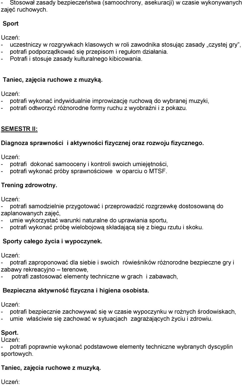 - Potrafi i stosuje zasady kulturalnego kibicowania. - potrafi wykonać indywidualnie improwizację ruchową do wybranej muzyki, - potrafi odtworzyć różnorodne formy ruchu z wyobraźni i z pokazu.