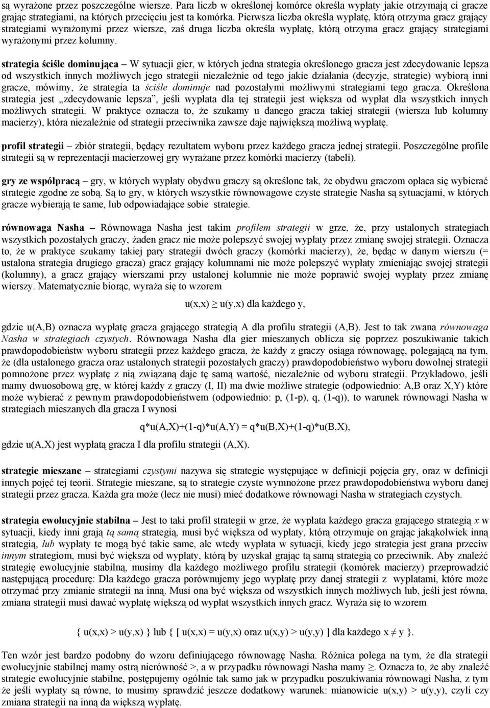 strategia ściśle dominująca W sytuacji gier, w których jedna strategia określonego gracza jest zdecydowanie lepsza od wszystkich innych możliwych jego strategii niezależnie od tego jakie działania