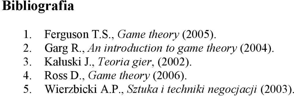 Kałuski J., Teoria gier, (2002). 4. Ross D.