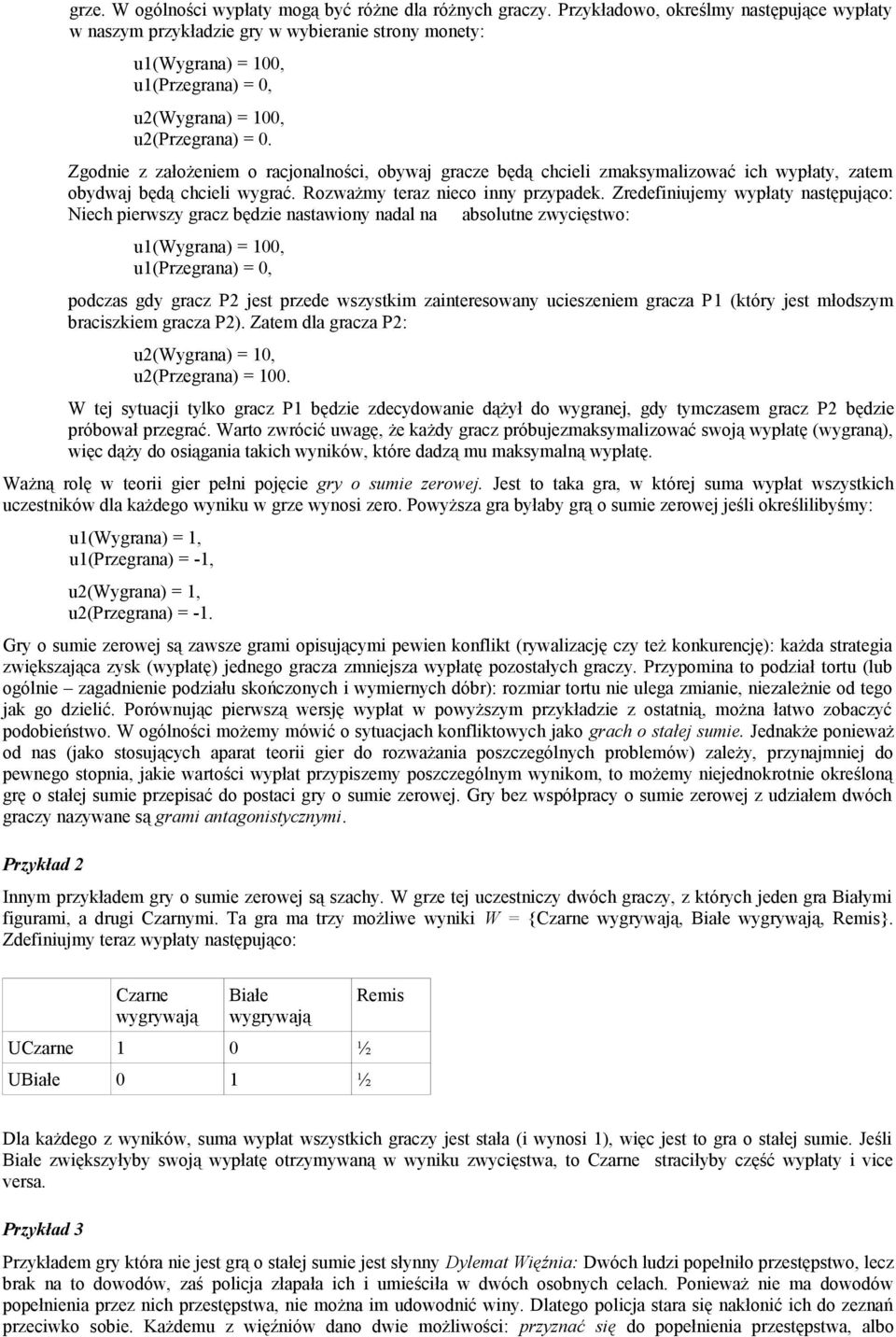 Zgodnie z założeniem o racjonalności, obywaj gracze będą chcieli zmaksymalizować ich wypłaty, zatem obydwaj będą chcieli wygrać. Rozważmy teraz nieco inny przypadek.