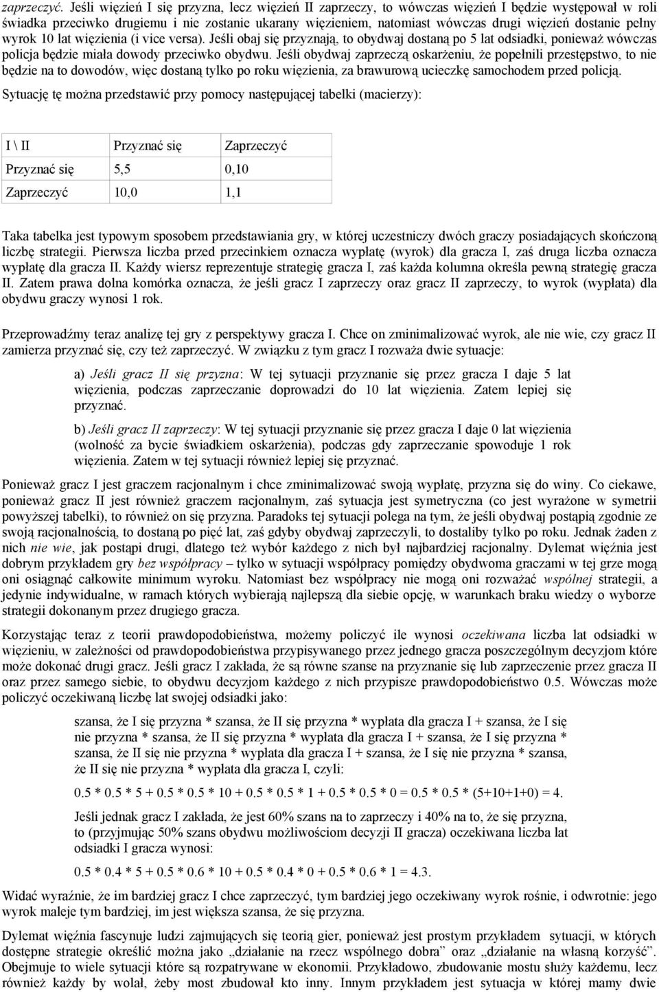 dostanie pełny wyrok 10 lat więzienia (i vice versa). Jeśli obaj się przyznają, to obydwaj dostaną po 5 lat odsiadki, ponieważ wówczas policja będzie miała dowody przeciwko obydwu.