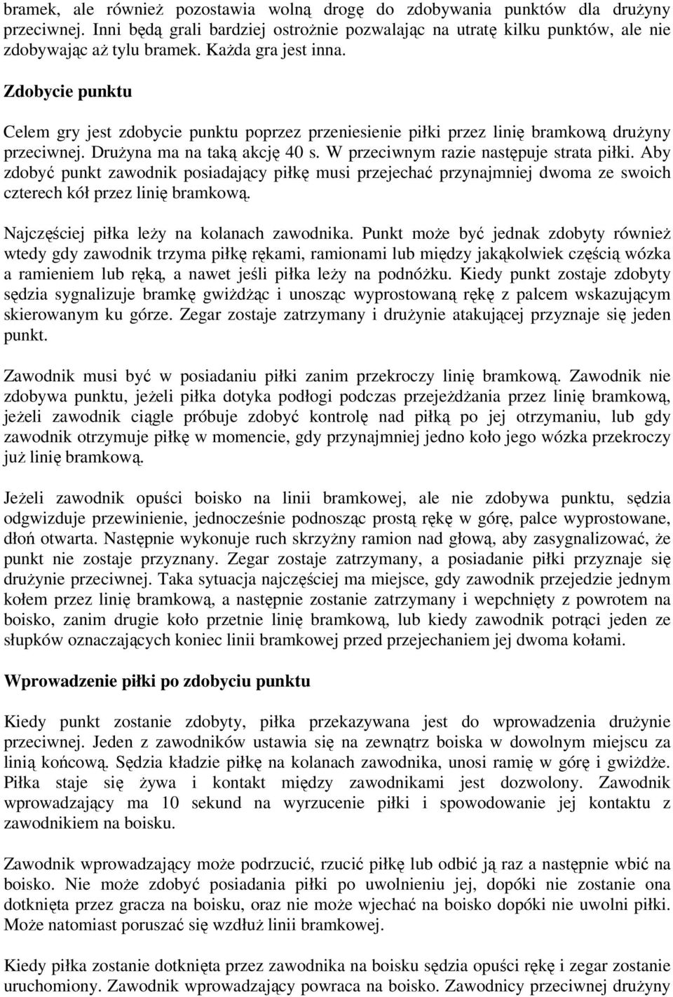 W przeciwnym razie następuje strata piłki. Aby zdobyć punkt zawodnik posiadający piłkę musi przejechać przynajmniej dwoma ze swoich czterech kół przez linię bramkową.