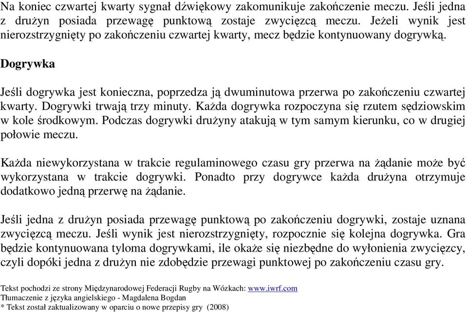 Dogrywka Jeśli dogrywka jest konieczna, poprzedza ją dwuminutowa przerwa po zakończeniu czwartej kwarty. Dogrywki trwają trzy minuty. Każda dogrywka rozpoczyna się rzutem sędziowskim w kole środkowym.