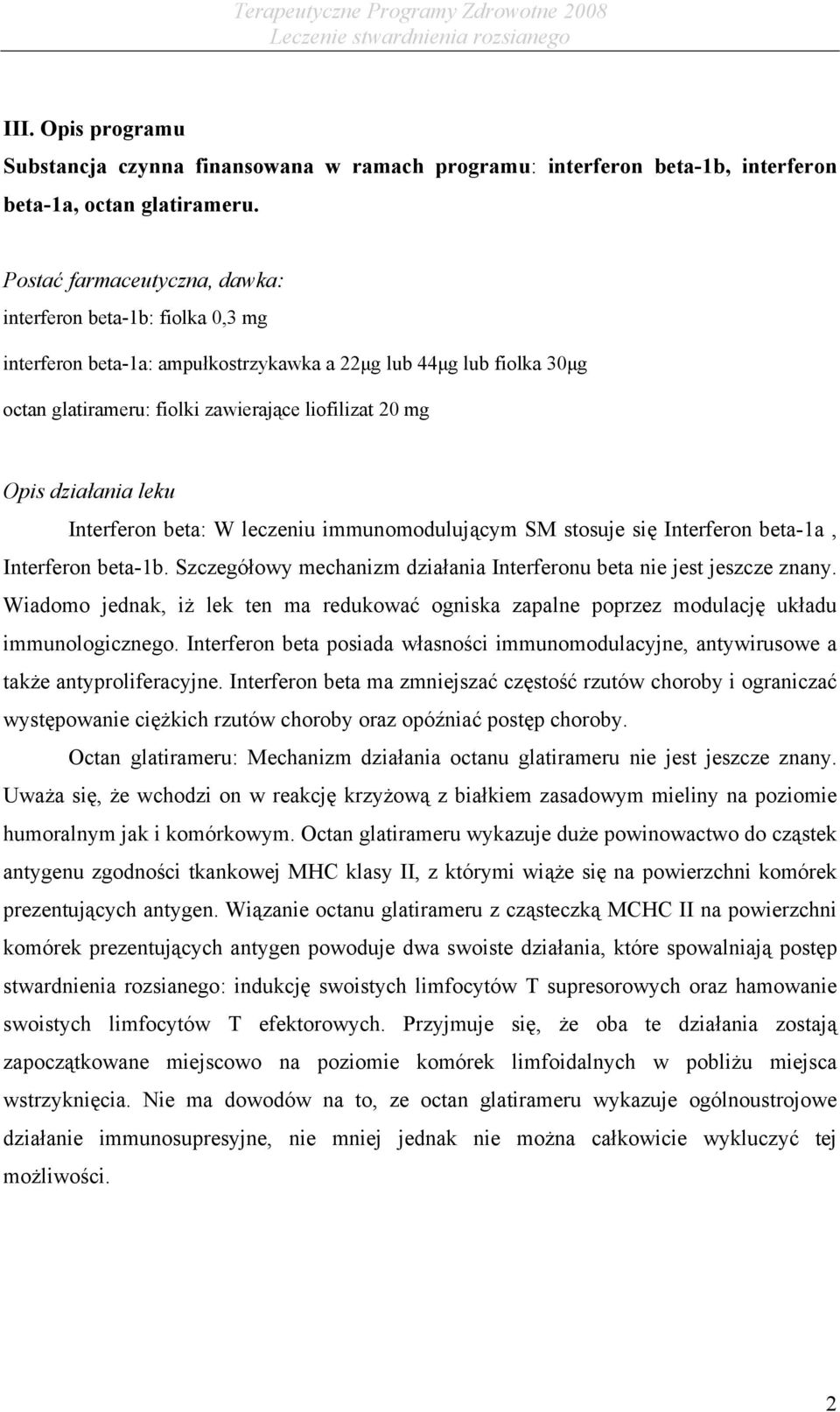 działania leku Interferon beta: W leczeniu immunomodulującym SM stosuje się Interferon beta-1a, Interferon beta-1b. Szczegółowy mechanizm działania Interferonu beta nie jest jeszcze znany.