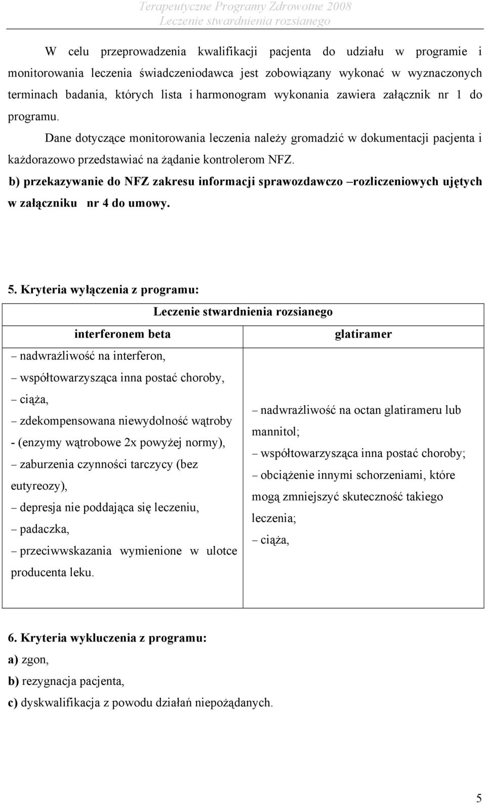 b) przekazywanie do NFZ zakresu informacji sprawozdawczo rozliczeniowych ujętych w załączniku nr 4 do umowy. 5.