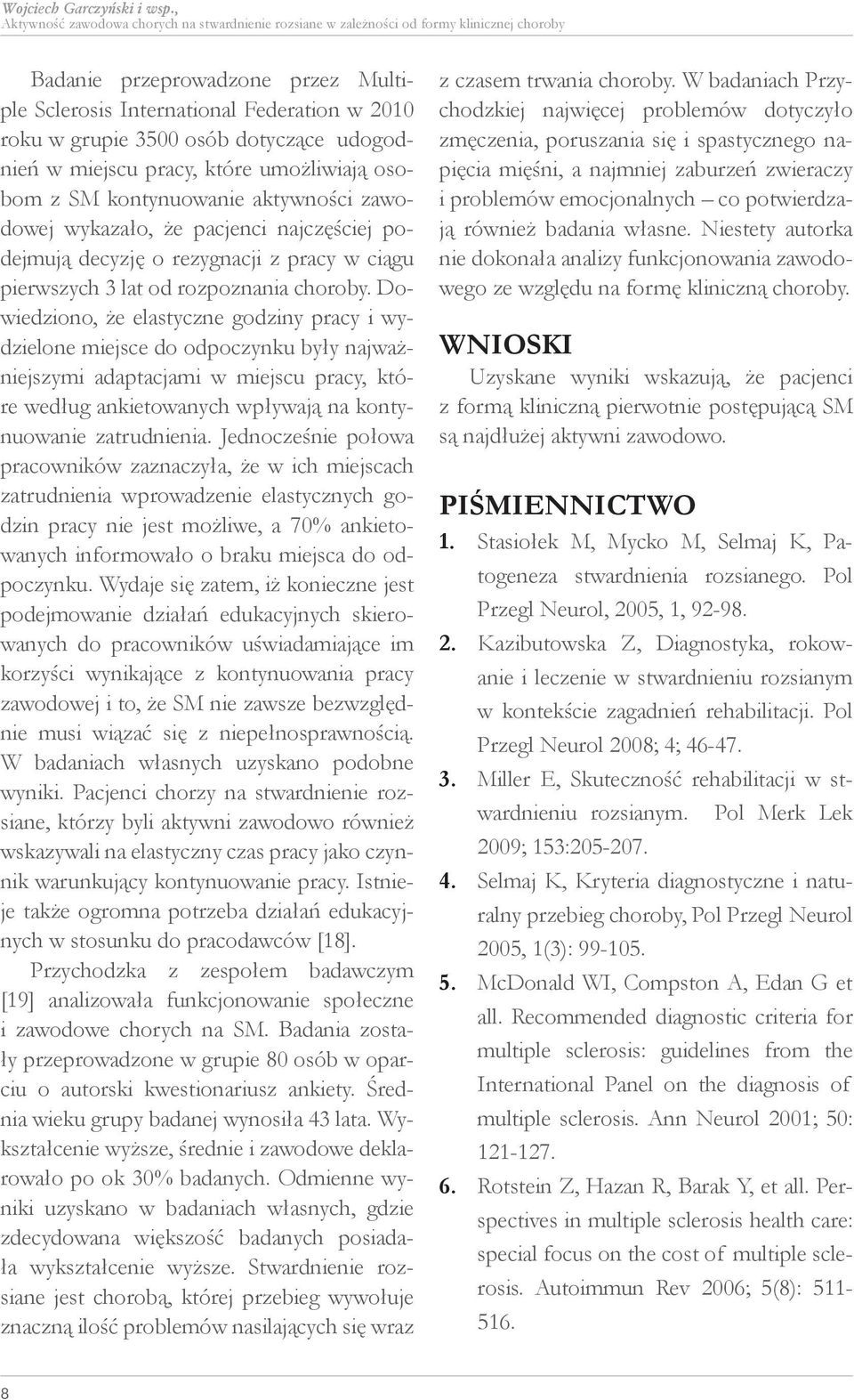 dotyczące udogodnień w miejscu pracy, które umożliwiają osobom z SM kontynuowanie aktywności zawodowej wykazało, że pacjenci najczęściej podejmują decyzję o rezygnacji z pracy w ciągu pierwszych 3