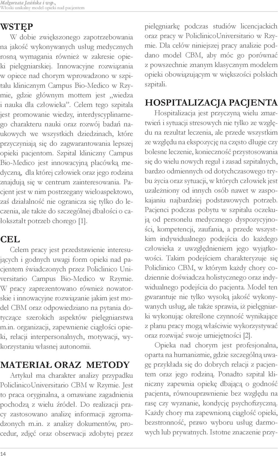 Innowacyjne rozwiązania w opiece nad chorym wprowadzono w szpitalu klinicznym Campus Bio-Medico w Rzymie, gdzie głównym mottem jest wiedza i nauka dla człowieka.