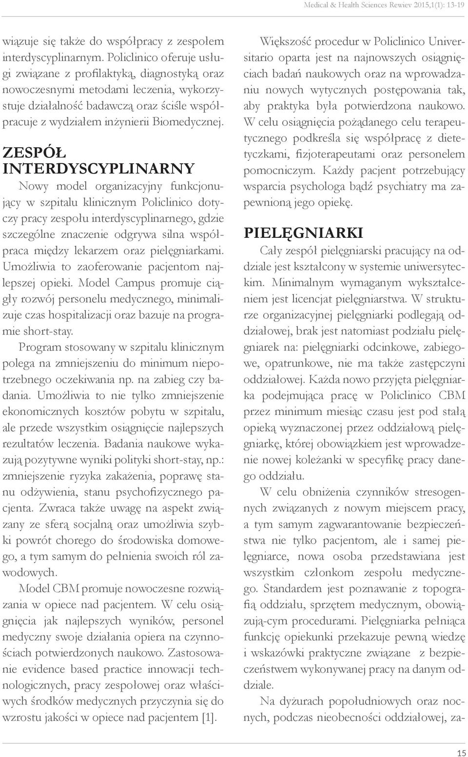 Zespół interdyscyplinarny Nowy model organizacyjny funkcjonujący w szpitalu klinicznym Policlinico dotyczy pracy zespołu interdyscyplinarnego, gdzie szczególne znaczenie odgrywa silna współpraca