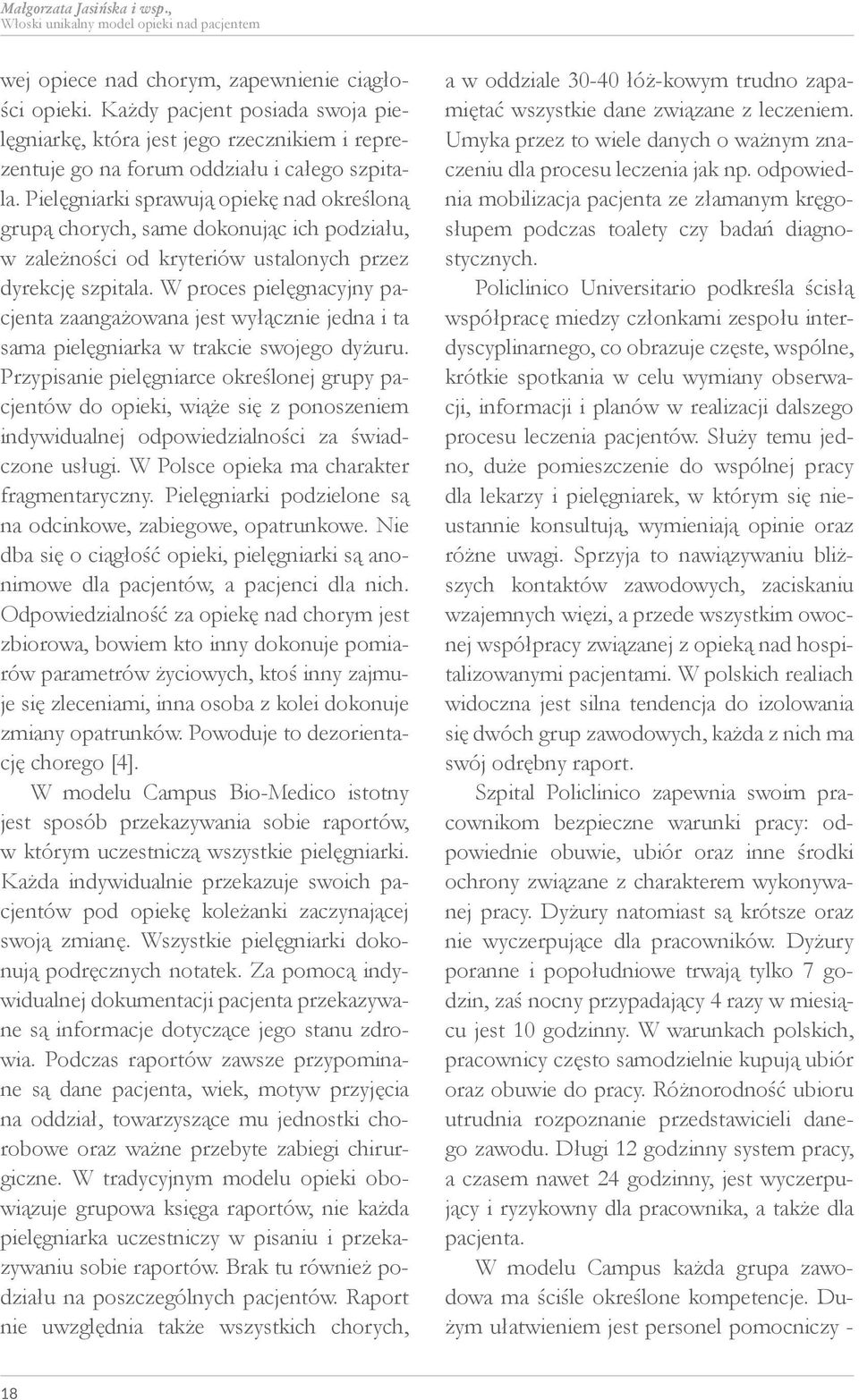 Pielęgniarki sprawują opiekę nad określoną grupą chorych, same dokonując ich podziału, w zależności od kryteriów ustalonych przez dyrekcję szpitala.