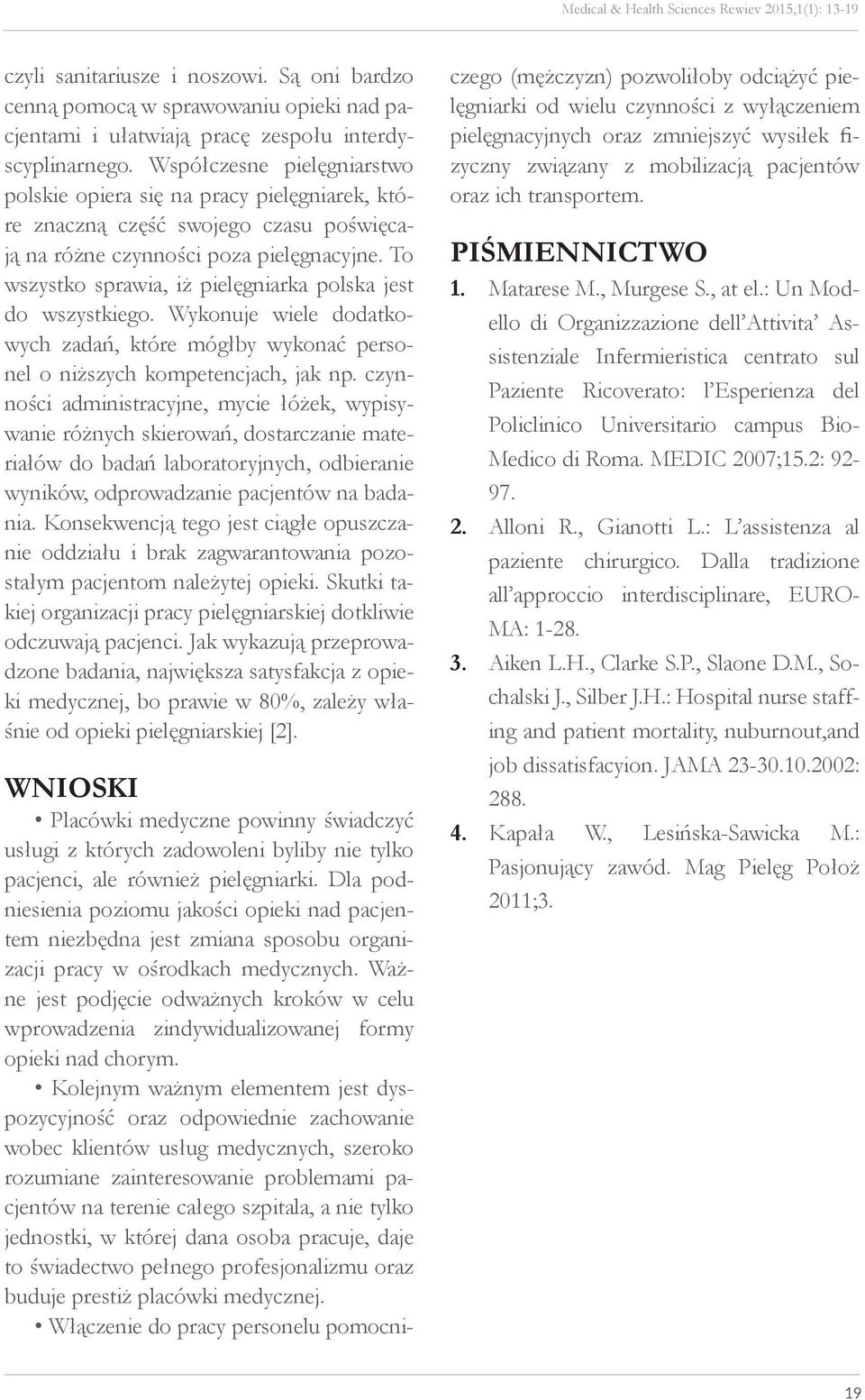 To wszystko sprawia, iż pielęgniarka polska jest do wszystkiego. Wykonuje wiele dodatkowych zadań, które mógłby wykonać personel o niższych kompetencjach, jak np.