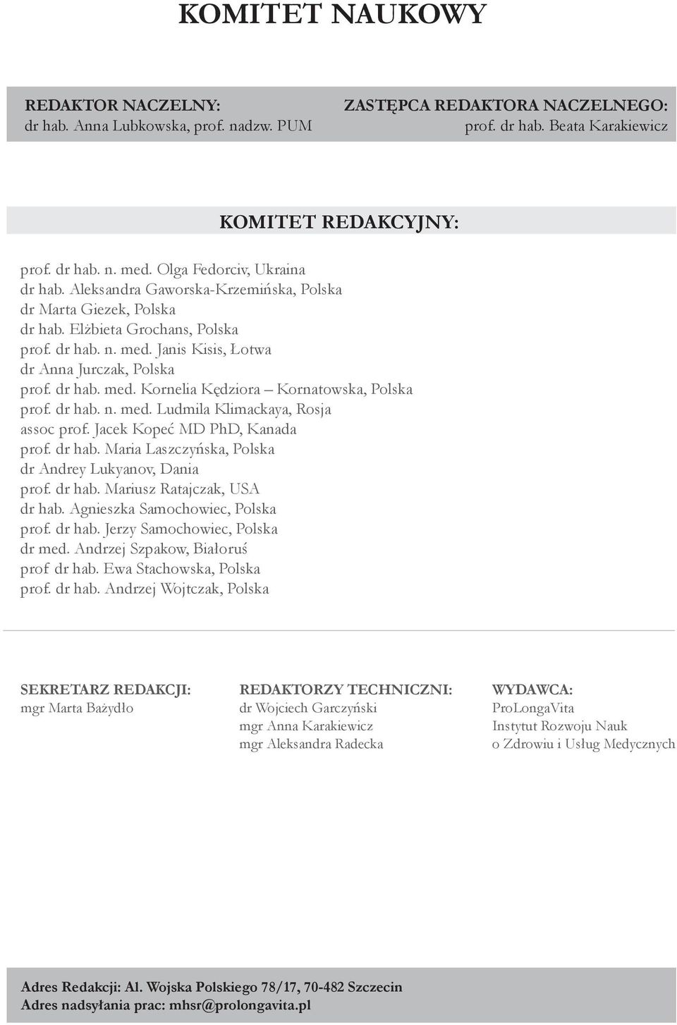 dr hab. med. Kornelia Kędziora Kornatowska, Polska prof. dr hab. n. med. Ludmila Klimackaya, Rosja assoc prof. Jacek Kopeć MD PhD, Kanada prof. dr hab. Maria Laszczyńska, Polska dr Andrey Lukyanov, Dania prof.