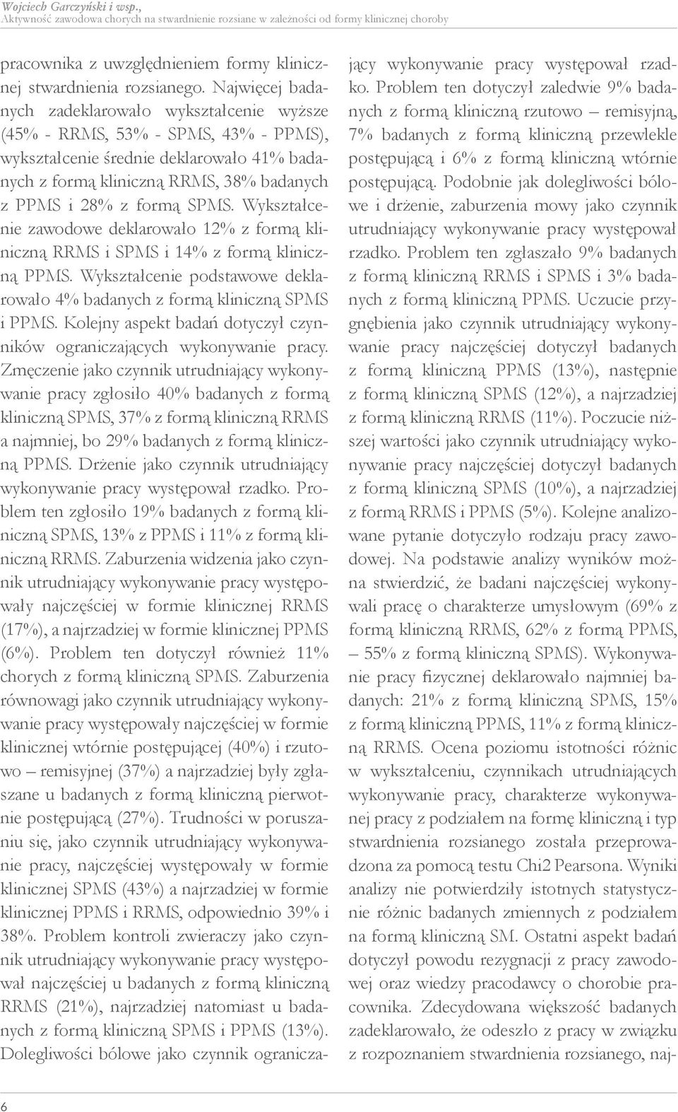 SPMS. Wykształcenie zawodowe deklarowało 12% z formą kliniczną RRMS i SPMS i 14% z formą kliniczną PPMS. Wykształcenie podstawowe deklarowało 4% badanych z formą kliniczną SPMS i PPMS.