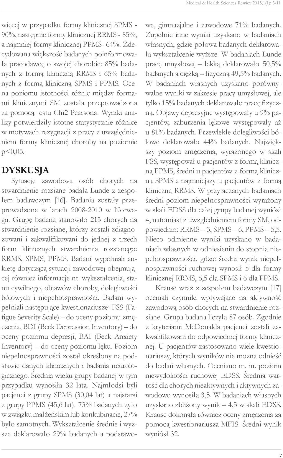 Ocena poziomu istotności różnic między formami klinicznymi SM została przeprowadzona za pomocą testu Chi2 Pearsona.