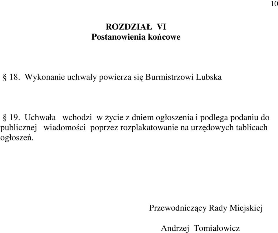 Uchwała wchodzi w Ŝycie z dniem ogłoszenia i podlega podaniu do