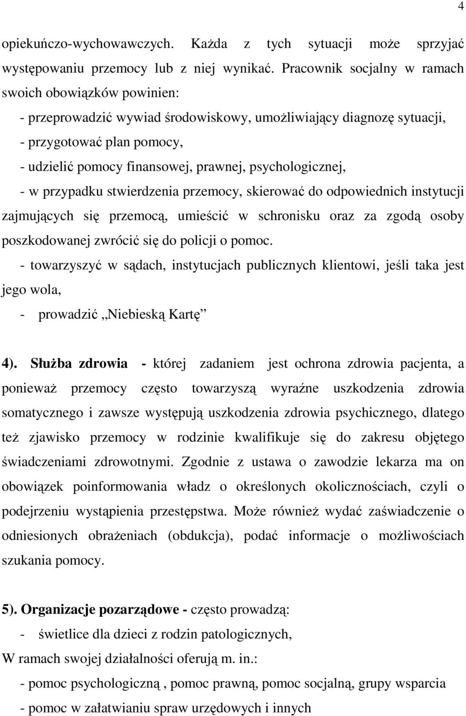 psychologicznej, - w przypadku stwierdzenia przemocy, skierować do odpowiednich instytucji zajmujących się przemocą, umieścić w schronisku oraz za zgodą osoby poszkodowanej zwrócić się do policji o