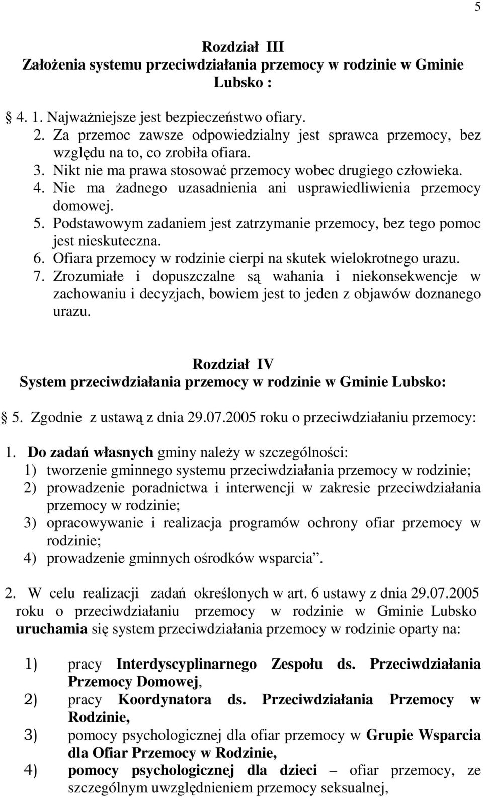 Nie ma Ŝadnego uzasadnienia ani usprawiedliwienia przemocy domowej. 5. Podstawowym zadaniem jest zatrzymanie przemocy, bez tego pomoc jest nieskuteczna. 6.