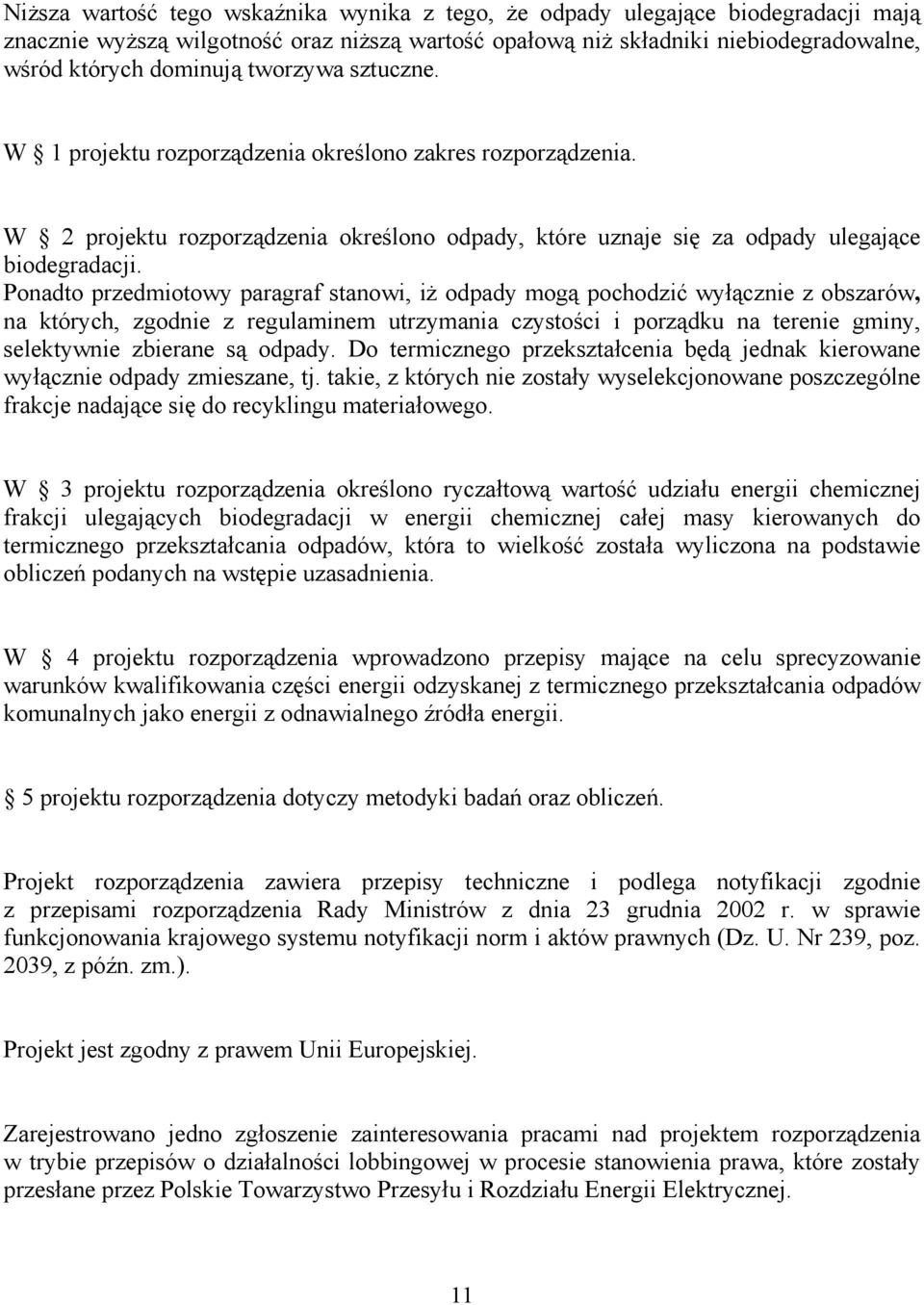 Ponadto przedmiotowy paragraf stanowi, iż odpady mogą pochodzić wyłącznie z obszarów, na których, zgodnie z regulaminem utrzymania czystości i porządku na terenie gminy, selektywnie zbierane są