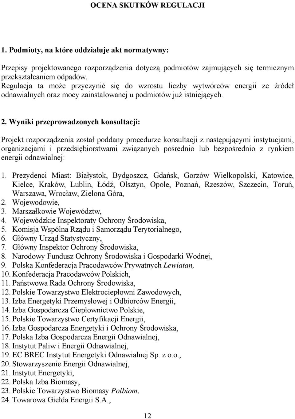 Wyniki przeprowadzonych konsultacji: Projekt rozporządzenia został poddany procedurze konsultacji z następującymi instytucjami, organizacjami i przedsiębiorstwami związanych pośrednio lub