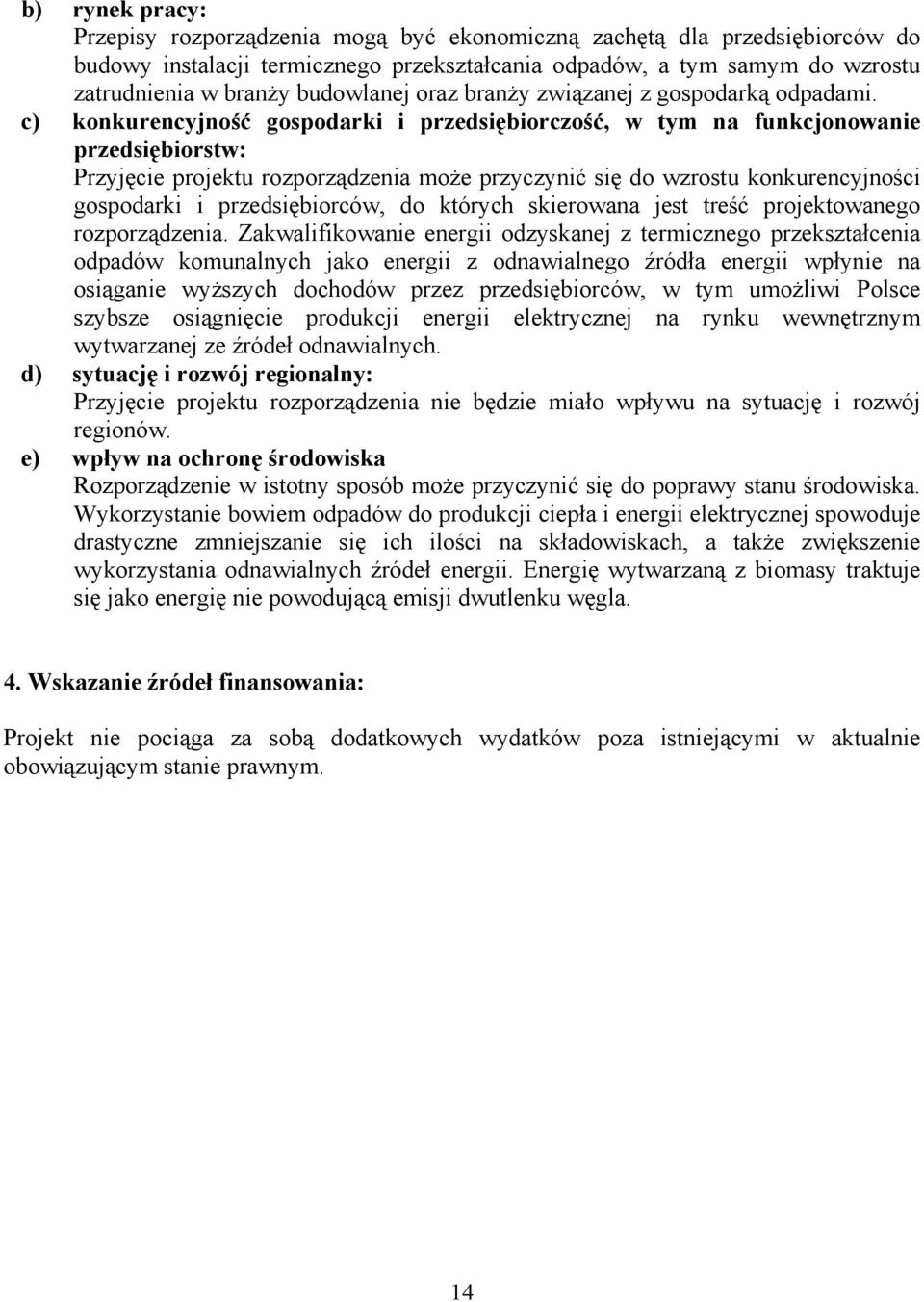 c) konkurencyjność gospodarki i przedsiębiorczość, w tym na funkcjonowanie przedsiębiorstw: Przyjęcie projektu rozporządzenia może przyczynić się do wzrostu konkurencyjności gospodarki i