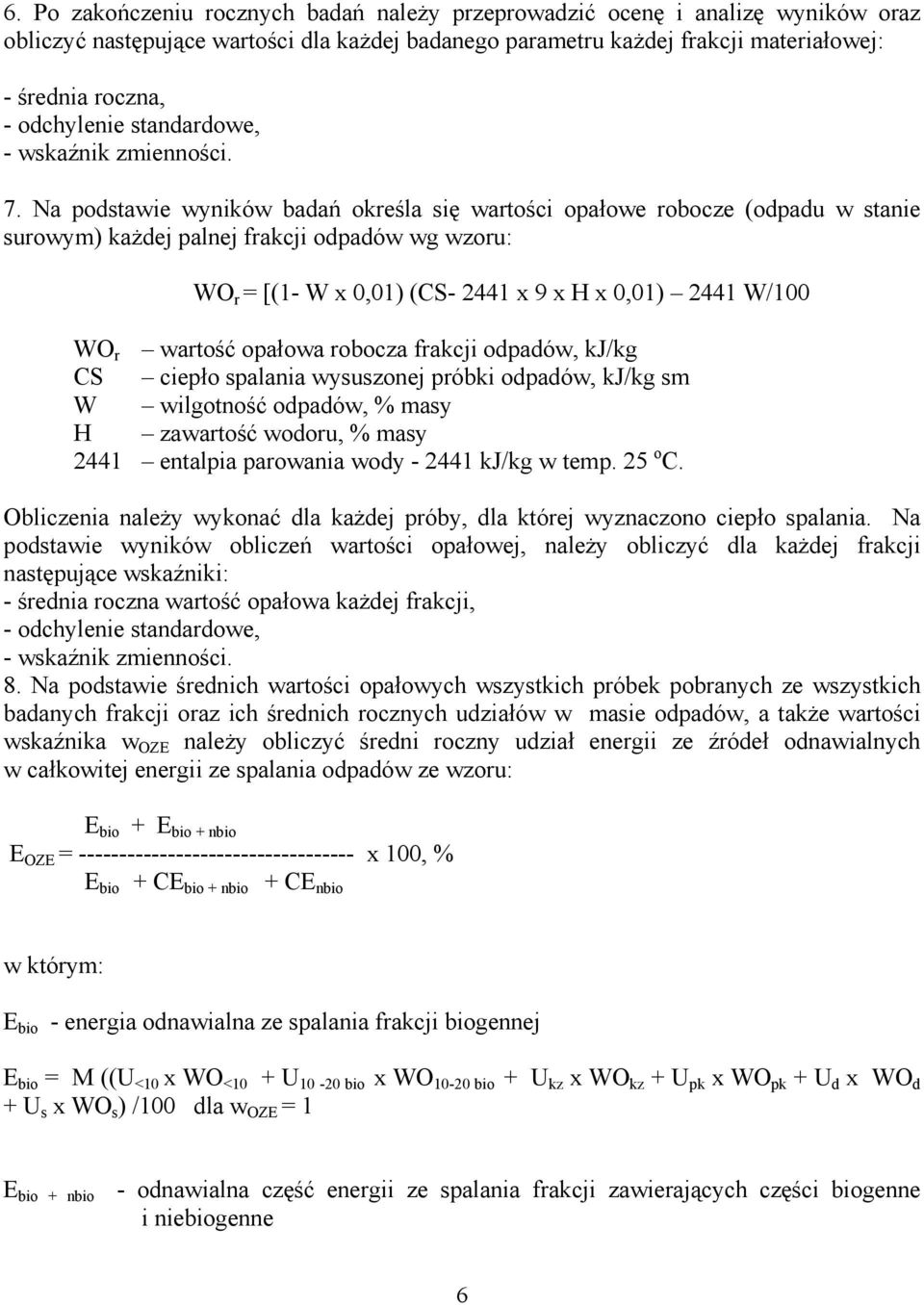 Na podstawie wyników badań określa się wartości opałowe robocze (odpadu w stanie surowym) każdej palnej frakcji odpadów wg wzoru: WO r = [(1- W x 0,01) (CS- 2441 x 9 x H x 0,01) 2441 W/100 WO r